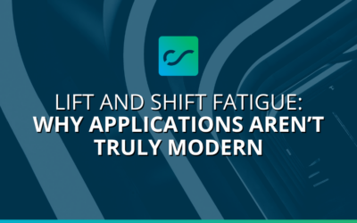 Lift and Shift Fatigue: Why Applications Aren’t Truly Modern