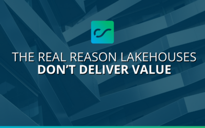 The Real Reason Lakehouses Don’t Deliver Value