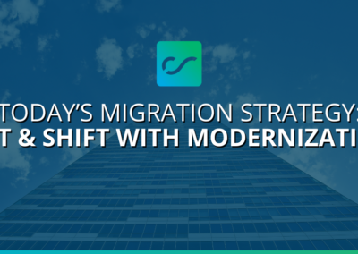 Today’s Migration Strategy: Lift and Shift with Modernization