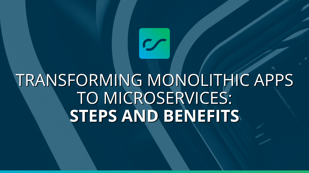 Transforming Monolithic Apps to Microservices: Steps and Benefits